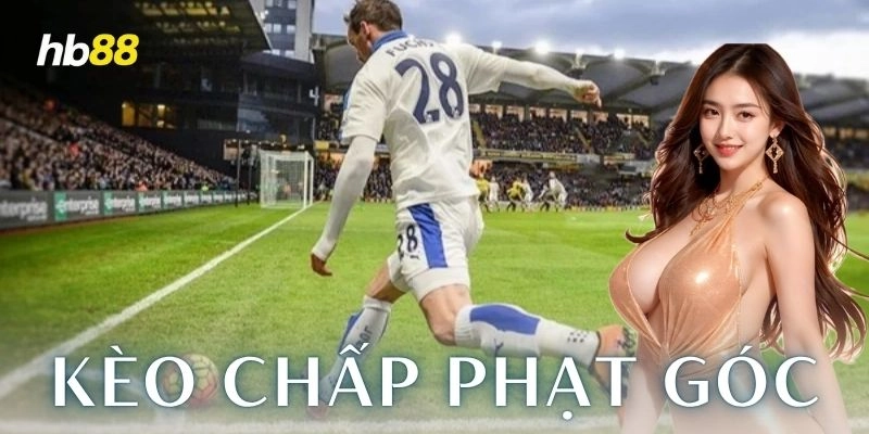 Khái niệm rõ ràng về kèo chấp phạt góc